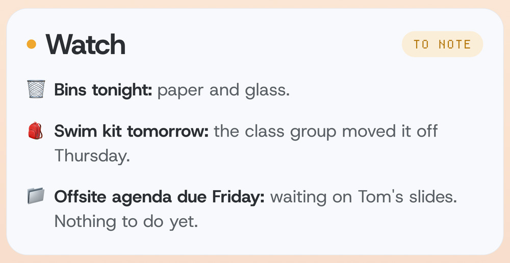 The Watch card: bins tonight, swim kit tomorrow after the class group moved it, and the offsite agenda due Friday, waiting on a colleague's slides.